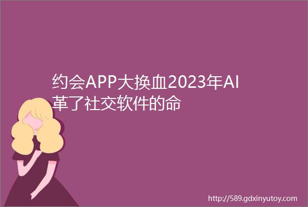 约会APP大换血2023年AI革了社交软件的命